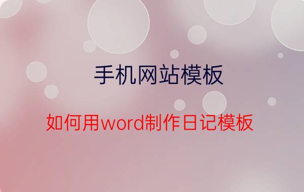 手机网站模板 如何用word制作日记模板？